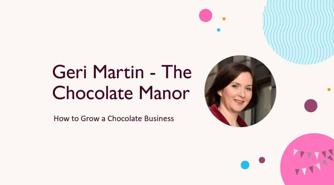 Geri Martin - The Chocolate Manor - How to Grow a Chocolate Business