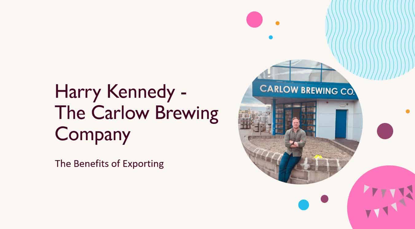 Harry Kennedy – The Carlow Brewing Company – The Benefits of Exporting