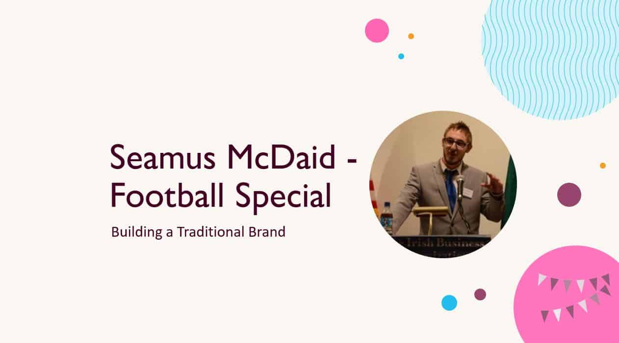 Seamus McDaid – Football Special – Building a Traditional Brand