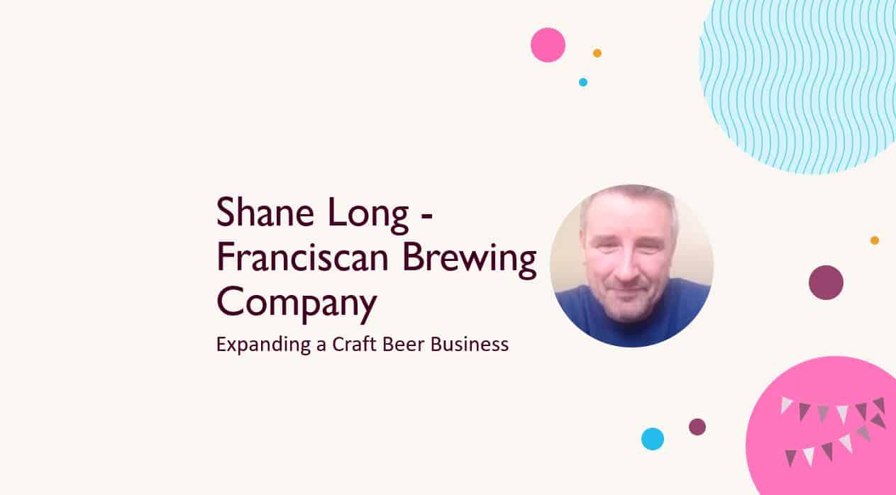 Shane Long - Franciscan Brewing Company - Expanding a Craft Beer Business